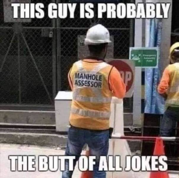 manhole assessor - This Guy Is Probably Manhole Assessor Pik The Butt Of All Jokes