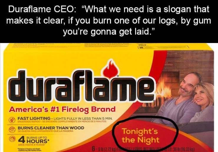 Duraflame - Duraflame Ceo "What we need is a slogan that makes it clear, if you burn one of our logs, by gum you're gonna get laid." duraflame America's Firelog Brand Fast Lighting Lights Fully In Less Than 5 Min. Encendido Radosnichol Completamente En Me