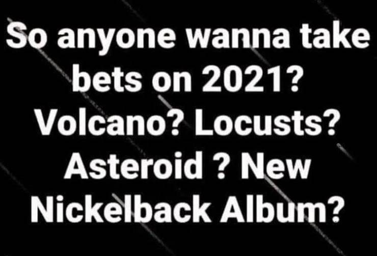 monochrome photography - So anyone wanna take bets on 2021? Volcano? Locusts? Asteroid ? New Nickelback Album?
