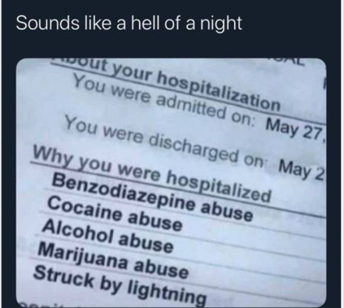 aneo - Sounds a hell of a night Jout your hospitalization You were admitted on May 27, You were discharged on May 2 Why you were hospitalized Benzodiazepine abuse Cocaine abuse Alcohol abuse Marijuana abuse Struck by lightning