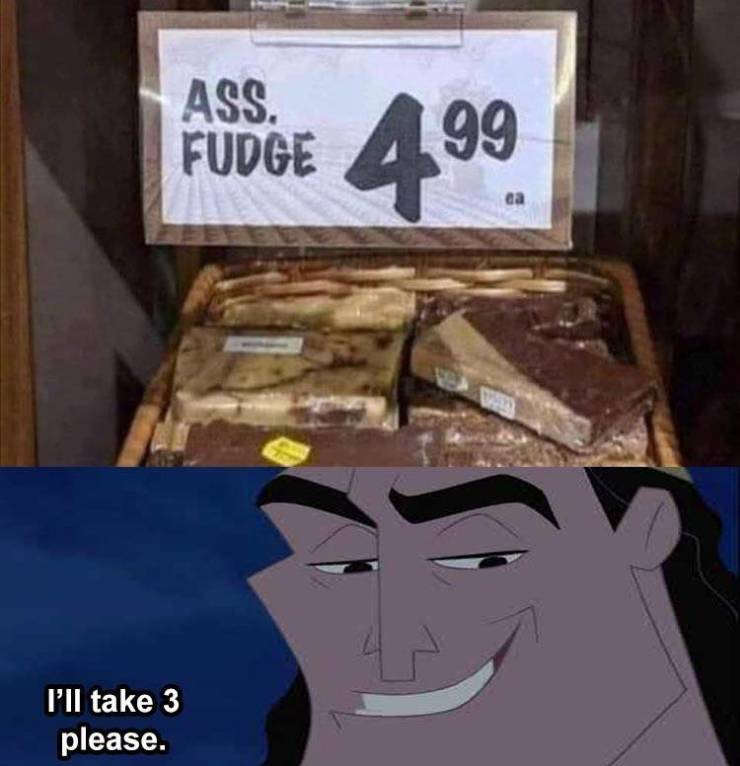 ass fudge - Ass. Fudge 4,99 I'll take 3 please.