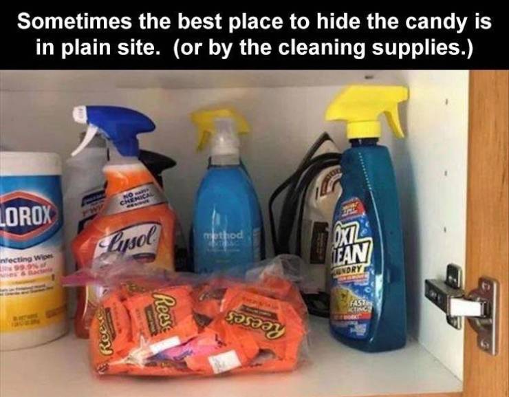 plastic - Sometimes the best place to hide the candy is in plain site. or by the cleaning supplies. No Chemical Lorox method Canol Oxz Ean infecting Wie On Undry Fast King Reese say