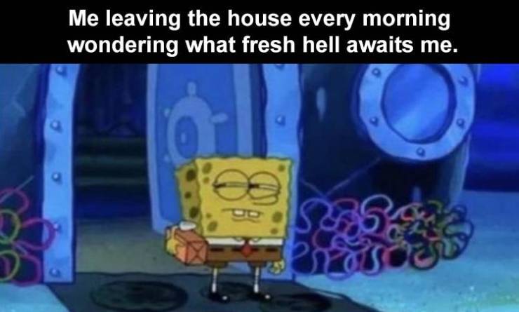spongebob suspicious meme template - Me leaving the house every morning wondering what fresh hell awaits me. S884