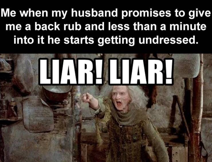 photo caption - Me when my husband promises to give me a back rub and less than a minute into it he starts getting undressed. Liar! Liar!