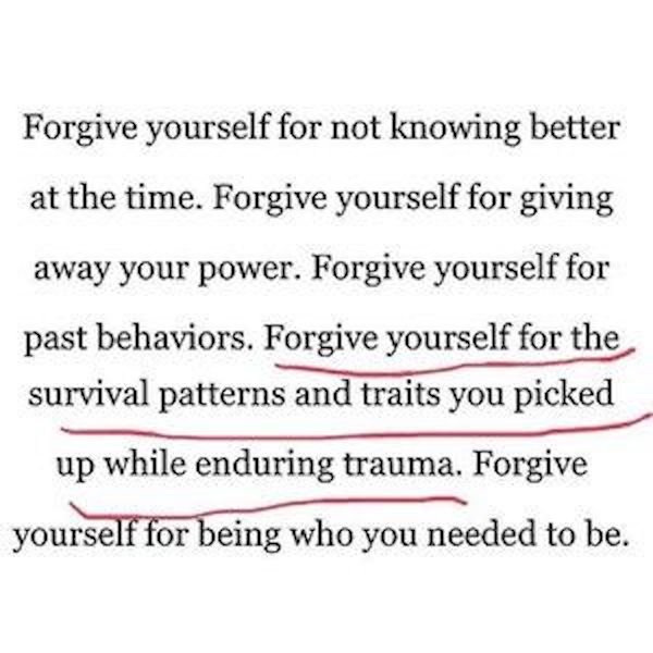 forgive yourself for not knowing better in time - Forgive yourself for not knowing better at the time. Forgive yourself for giving away your power. Forgive yourself for past behaviors. Forgive yourself for the survival patterns and traits you picked up wh