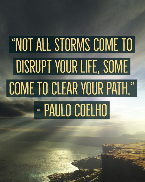 not all storms come to disrupt your life paulo - Not All Storms Come To Disrupt Your Life, Some Come To Clear Your Path. Paulo Coelho