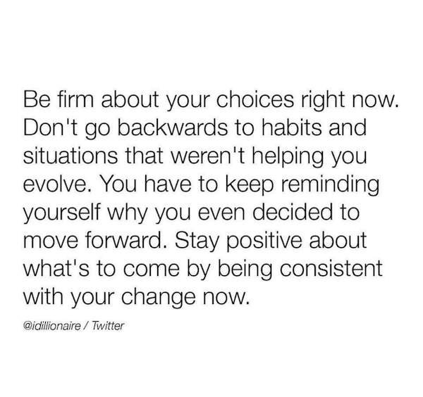 1 peter 3 3 4 - Be firm about your choices right now. Don't go backwards to habits and situations that weren't helping you evolve. You have to keep reminding yourself why you even decided to move forward. Stay positive about what's to come by being consis