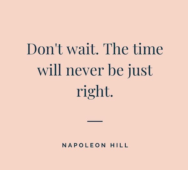 angle - Don't wait. The time will never be just right. Napoleon Hill