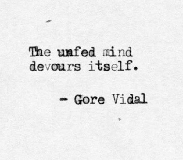 unfed mind devours itself - The unfed mind devours itself. Gore Vidal