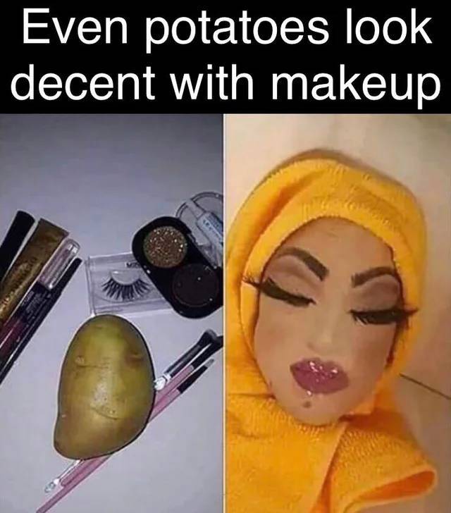 potato meme - Even potatoes look decent with makeup