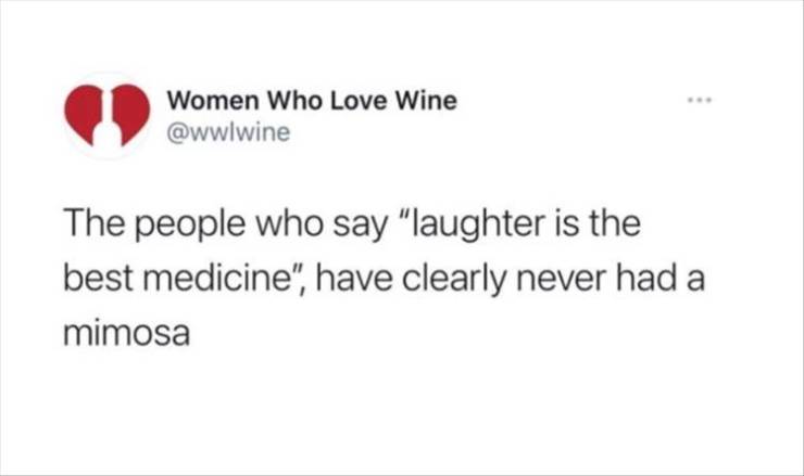 Women Who Love Wine The people who say "laughter is the best medicine", have clearly never had a mimosa