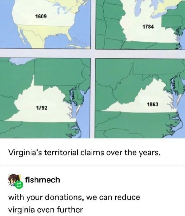 virginia's territorial claims over the years - 1609 1784 1863 1792 Virginia's territorial claims over the years. fishmech with your donations, we can reduce virginia even further