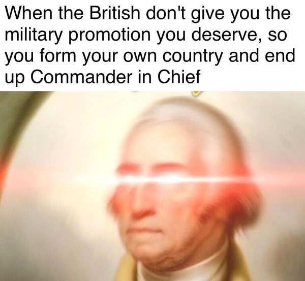head - When the British don't give you the military promotion you deserve, so you form your own country and end up Commander in Chief