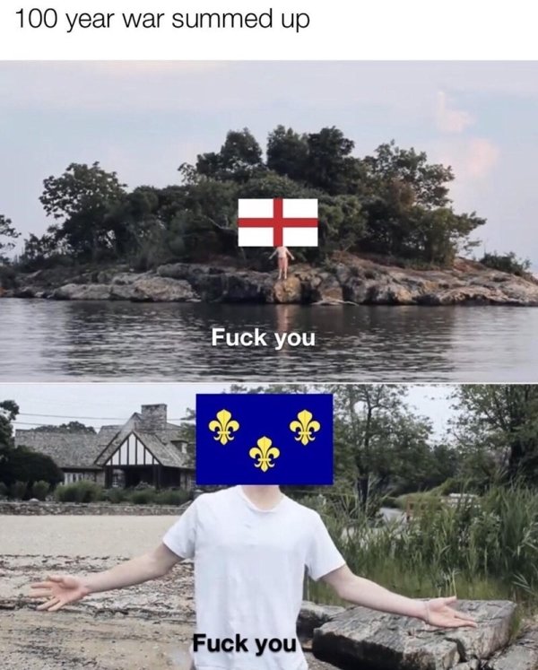 anglo french rivalry meme - 100 year war summed up Fuck you Fuck you
