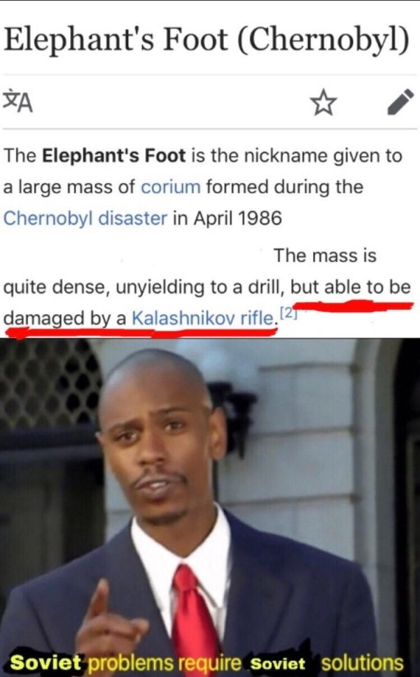 show your work meme - Elephant's Foot Chernobyl The Elephant's Foot is the nickname given to a large mass of corium formed during the Chernobyl disaster in The mass is quite dense, unyielding to a drill, but able to be damaged by a Kalashnikov rifle.25 So