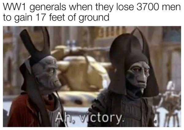 roman britain memes - WW1 generals when they lose 3700 men to gain 17 feet of ground Ah, Victory