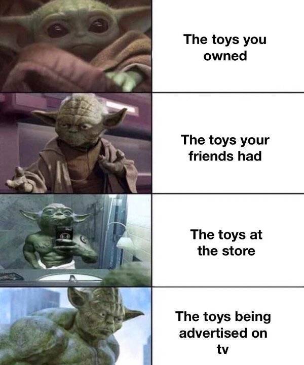 baby yoda dnd meme - The toys you owned The toys your friends had The toys at the store The toys being advertised on ty