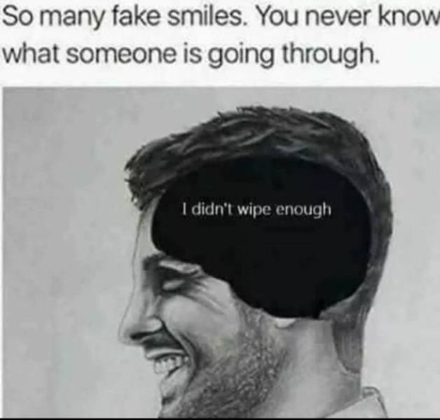 so many fake smiles you never know - So many fake smiles. You never know what someone is going through. I didn't wipe enough