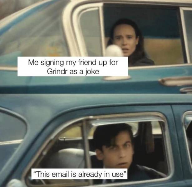 car meme template - Me signing my friend up for Grindr as a joke "This email is already in use"