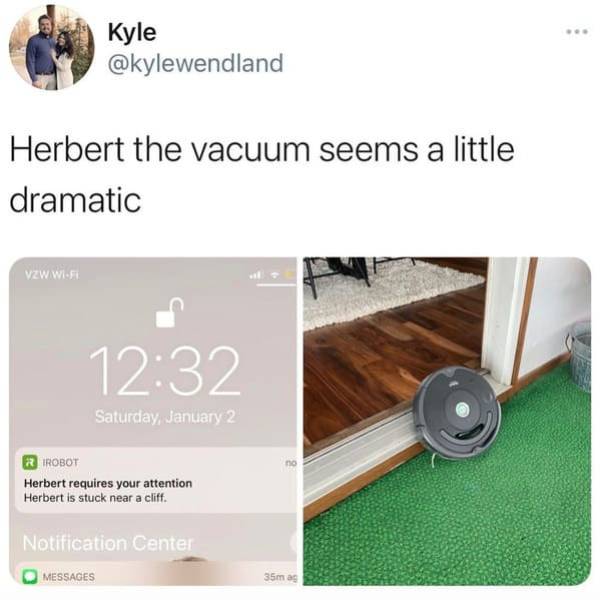 wood - Kyle Herbert the vacuum seems a little dramatic vzw Wifi Saturday, January 2 Robot Herbert requires your attention Herbert is stuck near a cliff. Notification Center Messages 35m as