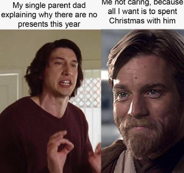 adam driver baby yoda meme - My single parent dad explaining why there are no presents this year Me not caring, because all I want is to spent Christmas with him