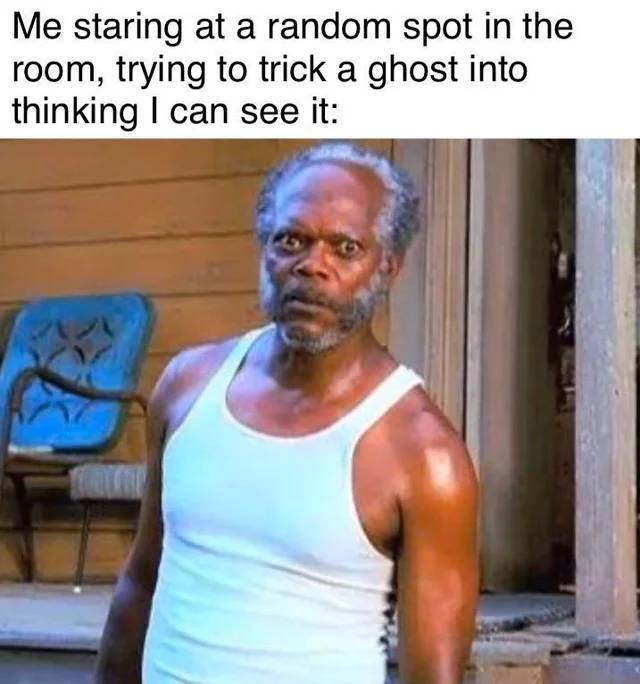 samuel l jackson look - Me staring at a random spot in the room, trying to trick a ghost into thinking I can see it