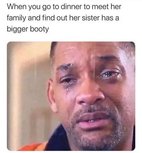 will smith august meme - When you go to dinner to meet her family and find out her sister has a bigger booty
