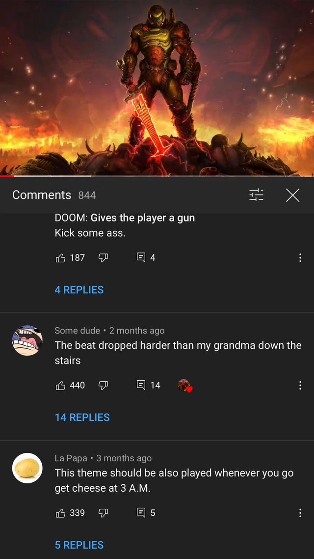 844 X Doom Gives the player a gun Kick some ass. 187 E 4 4 Replies W Some dude. 2 months ago The beat dropped harder than my grandma down the stairs B 440 E 14 14 Replies La Papa . 3 months ago This theme should be also played whenever you go get cheese a