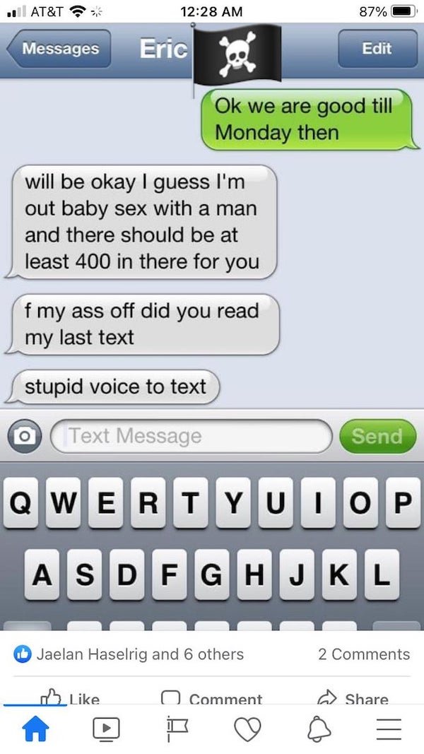 funny text messages - Ok we are good till Monday then will be okay I guess I'm out baby sex with a man and there should be at least 400 in there for you my ass off did you read my last text stupid voice to text