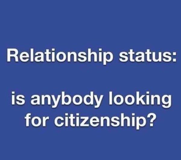 funny memes - Relationship status is anybody looking for citizenship?