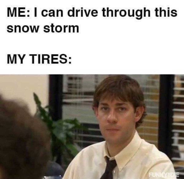 Jim Halpert - Me I can drive through this snow storm My Tires I.Hu Funnybd