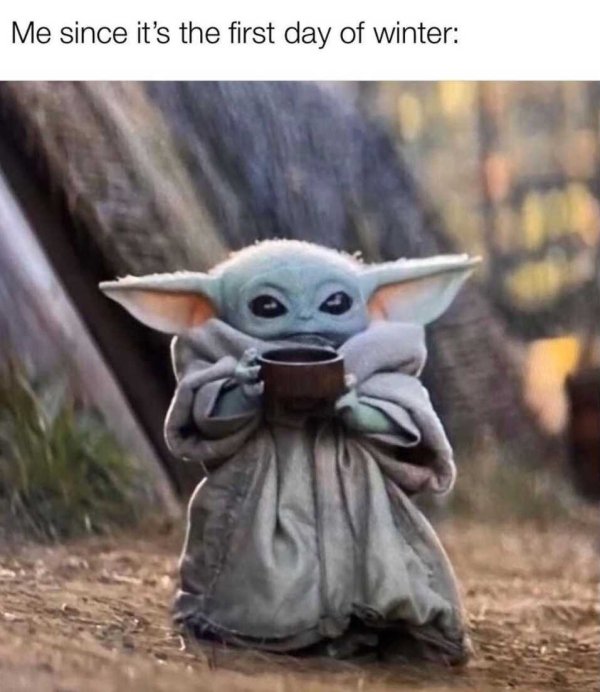 baby yoda mom - Me since it's the first day of winter