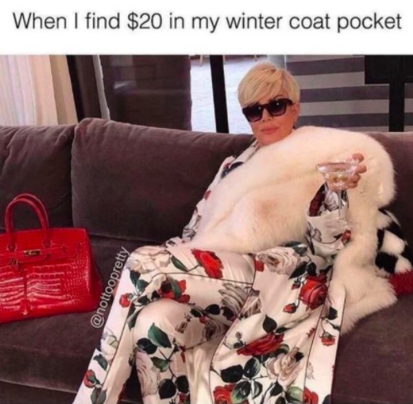 kriss jenner meme - When I find $20 in my winter coat pocket