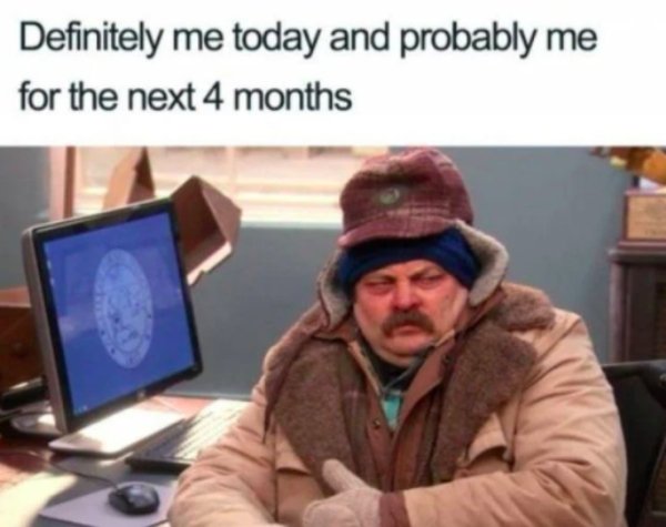 cold weather meme - Definitely me today and probably me for the next 4 months