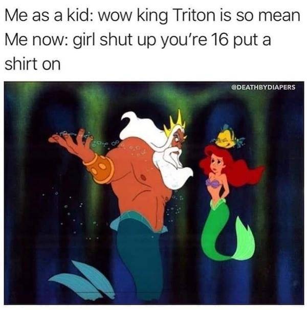 disney shower thoughts - Me as a kid wow king Triton is so mean Me now girl shut up you're 16 put a shirt on