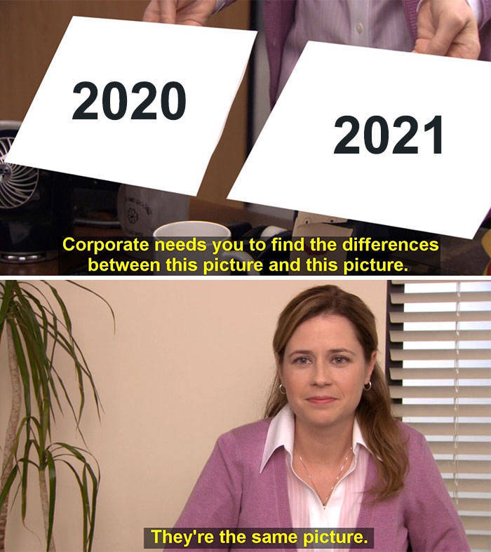 2020 2021 Corporate needs you to find the differences between this picture and this picture. They're the same picture.