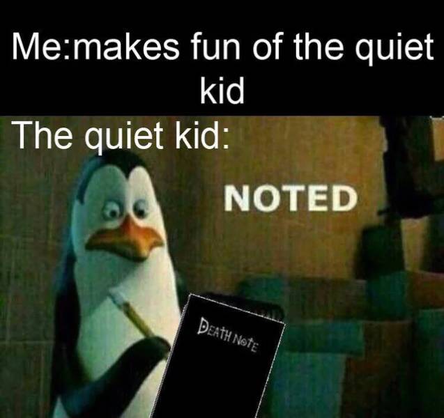 noted meme - Memakes fun of the quiet kid The quiet kid Noted Death Note