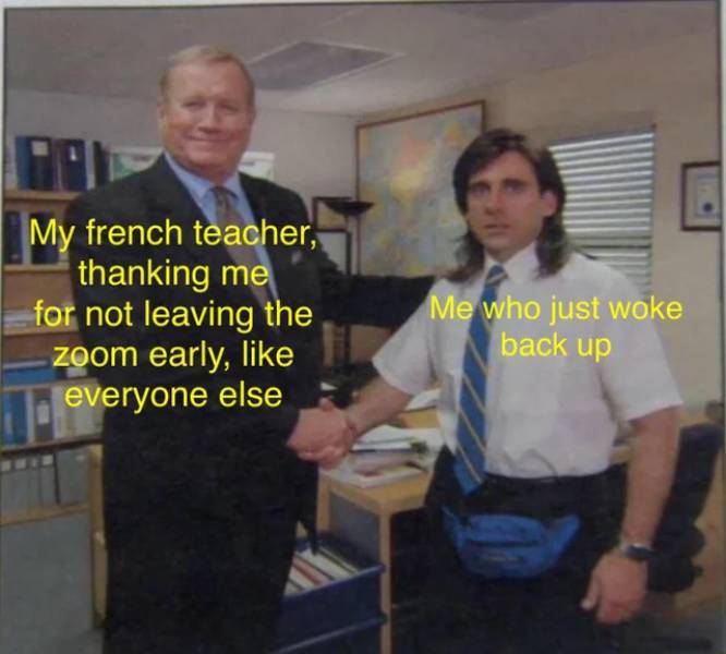 gamers in lockdown meme - My french teacher, thanking me for not leaving the zoom early, everyone else Me who just woke back up