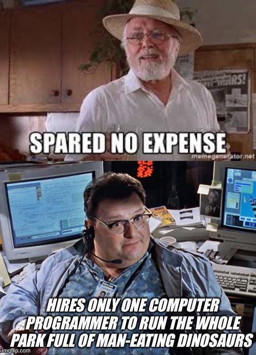 spare no expense - Rs! Spared No Expense Memegenerator.net Hires Only One Computer Programmer To Run The Whole Park Full Of ManEating Dinosaurs imgflip.com