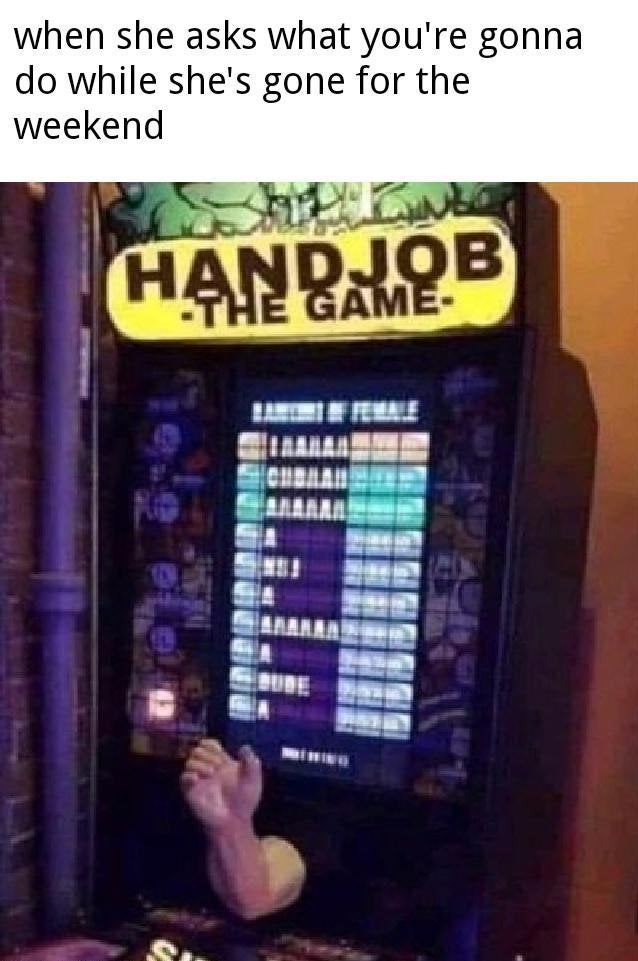 vending machine - when she asks what you're gonna do while she's gone for the weekend Handjob The Game