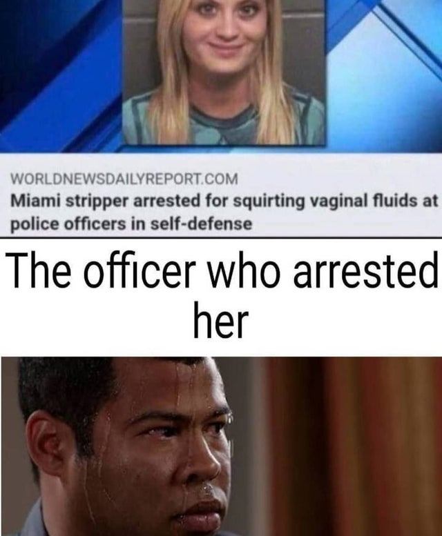 florida woman meme - Worldnewsdailyreport.Com Miami stripper arrested for squirting vaginal fluids at police officers in selfdefense The officer who arrested her