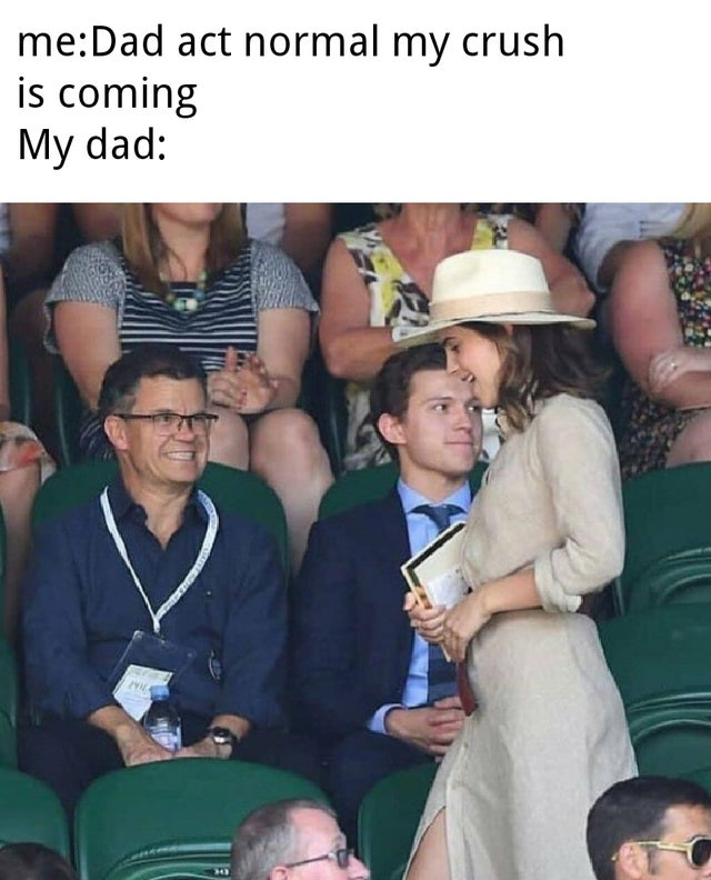 tom holland's dad emma watson - meDad act normal my crush is coming My dad 43