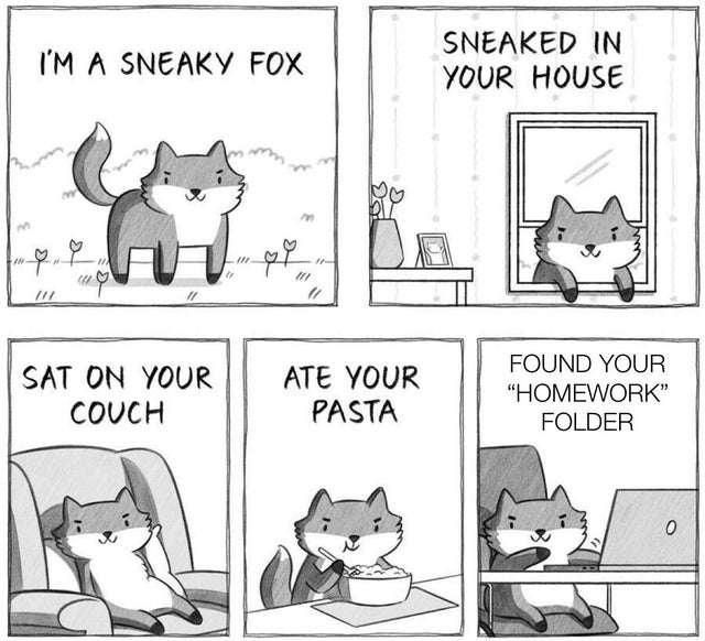 i m a sneaky fox meme - I'M A Sneaky Fox Sneaked In Your House $ In Sat On Your Couch Ate Your Pasta Found Your "Homework" Folder 0