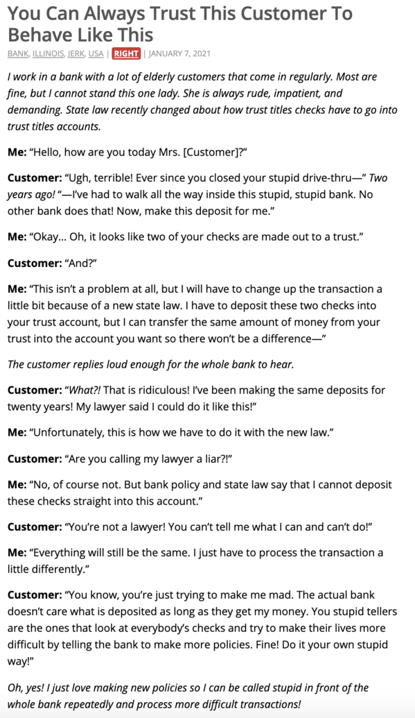 (page 2) - You Can Always Trust This Customer To Behave This Bank, Illinois, Jerk, Usa Right I work in a bank with a lot of elderly customers that come in regularly. Most are fine, but I cannot stand this one lady. She is always rude, impatient, and deman