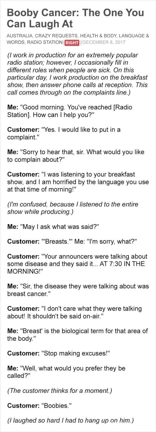 stupid customer stories - Booby Cancer The One You Can Laugh At Australia, Crazy Requests, Health & Body, Language & Words, Radio Station Right I work in production for an extremely popular radio station; however, I occasionally fill in different roles wh