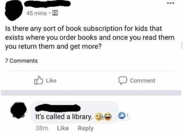 Book - 45 mins. Is there any sort of book subscription for kids that exists where you order books and once you read them you return them and get more? 7 Comment 1 It's called a library 38m