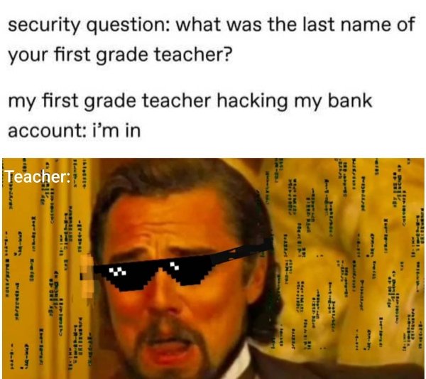 head - security question what was the last name of your first grade teacher? my first grade teacher hacking my bank account i'm in 14 Teacher are Al oth Ola 1940 Ini Grees Erties