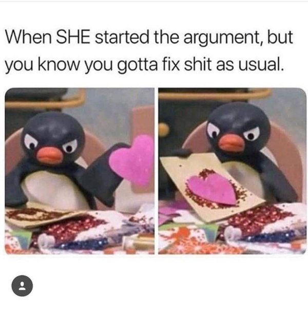 pingu valentine - When She started the argument, but you know you gotta fix shit as usual. .