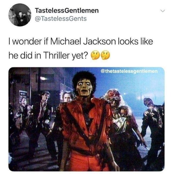 thriller michael jackson - Tasteless Gentlemen I wonder if Michael Jackson looks he did in Thriller yet?