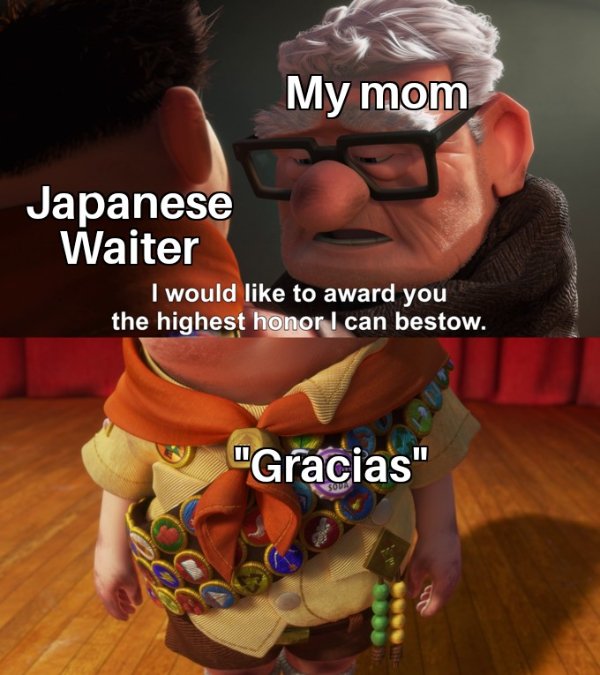 wholesome best friend memes - My mom Japanese Waiter I would to award you the highest honor I can bestow. "Gracias"